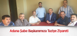 Adana Şube Başkanımıza Taziye Ziyareti