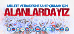 Millete ve İradesine Sahip Çıkmak İçin Alanlardayız