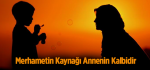 Merhametin Kaynağı Annenin Kalbidir