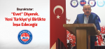 Bayraktutar: “Evet” Diyerek, Yeni Türkiye’yi Birlikte İnşa Edeceğiz