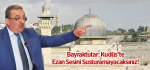 Bayraktutar: Kudüs’te Ezan Sesini Susturamayacaksınız!
