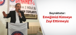 Bayraktutar: Emeğimizi Kimseye Zayi Ettirmeyiz