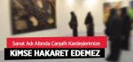 Sanat Adı Altında Çarşaflı Kardeşlerimize Kimse Hakaret Edemez