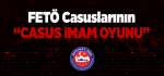 FETÖ Casuslarının “Casus İmam Oyunu”