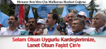 Selam Olsun Uygurlu Kardeşlerimize, Lanet Olsun Faşist Çin’e