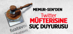 Memur-Sen’den Twitter Müfterisine Suç Duyurusu