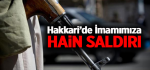 Hakkari’de İmamımıza Hain Saldırı
