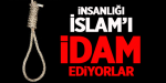 İnsanlığı İslam'ı  İdam Ediyorlar