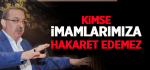 ​Kimse İmamlarımıza Hakaret Edemez
