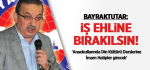 Bayraktutar: İş Ehline Bırakın