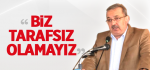 Genel Başkan Bayraktutar: 'Biz Tarafsız Olamayız'