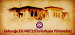 Geleceğe İlk Meclisin Ruhuyla Yürümeliyiz