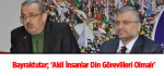 Bayraktutar; 'Akil İnsanlar Din Görevlileri Olmalı'
