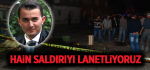 Hain saldırıyı lanetliyoruz