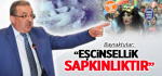 Bayraktutar: ‘Eşcinsellik sapkınlıktır