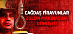 Çağdaş Firavunlar Zulüm Makinasına Dönüştü