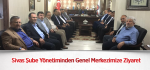 Sivas Şube Yönetiminden Genel Merkezimize Ziyaret