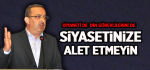 Diyaneti de  Din Görevlilerini de  Siyasetinize Alet Etmeyin