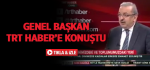 Genel Başkan TRT Haber’e Konuştu / VİDEO