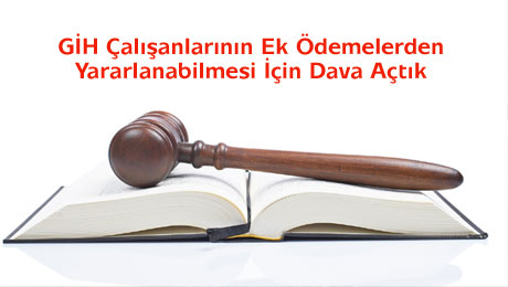 GİH Çalışanlarının Ek Ödemelerden Yararlanabilmesi İçin Dava Açtık