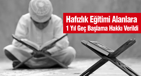 Hafızlık Eğitimi Alanlara 1 Yıl Geç Başlama Hakkı Verildi