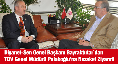 Diyanet-Sen Genel Başkanı Bayraktutar&#8217;dan TDV Genel Müdürü Palakoğlu&#8217;na Nezaket Ziyareti