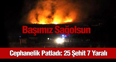 Cephanelik Patladı: 25 Şehit 7 Yaralı