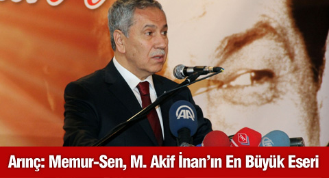 Arınç: Memur-Sen, Mehmet Akif İnan&#8217;ın En Büyük Eseri