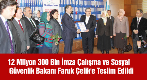 12 Milyon 300 Bin İmza Çalışma Ve Sosyal Güvenlik Bakanı Faruk Çelik'e Teslim Edildi