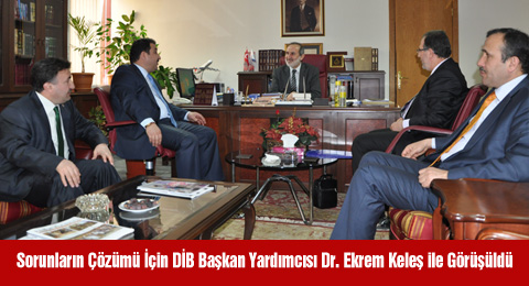 Sorunların Çözümü İçin DİB Başkan Yardımcısı Dr. Ekrem Keleş ile Görüşüldü