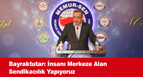 Bayraktutar: İnsanı Merkeze Alan Sendikacılık Yapıyoruz