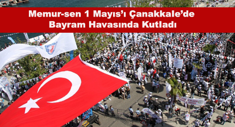 Memur-Sen 1 Mayıs'ı Çanakkale'de Bayram Havasında Kutladı