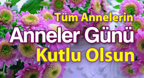 Tüm Annelerin Anneler Günü Kutlu Olsun