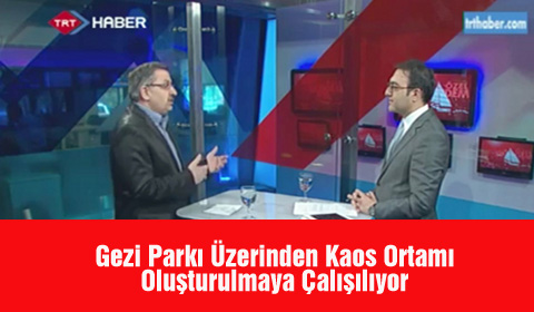 Gezi Parkı Üzerinden Kaos Oluşturulmak İsteniyor