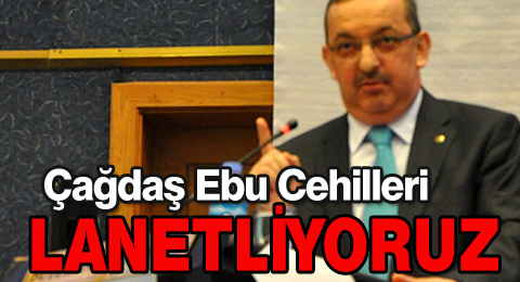 Çağdaş Ebu Cehilleri Lanetliyoruz