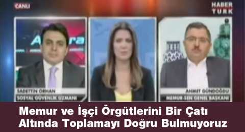 Memur ve İşçi Örgütlerini Bir Çatı Altında Toplamayı Doğru Bulmuyoruz