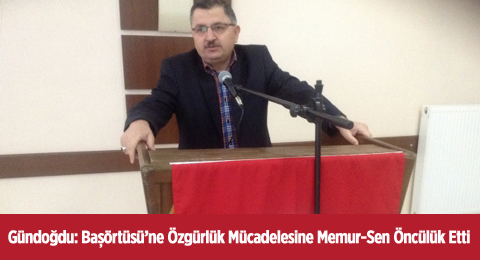 Gündoğdu: Başörtüsü&#8217;ne Özgürlük Mücadelesine Memur-Sen Öncülük Etti