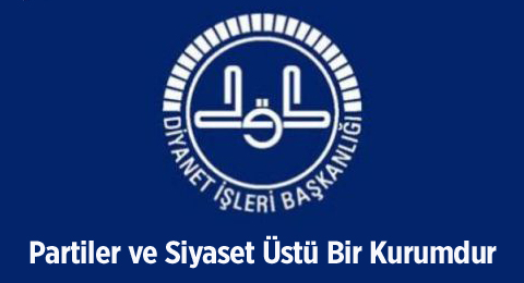 Diyanet İşleri Başkanlığı Partiler ve Siyaset Üstü Bir Kurumdur