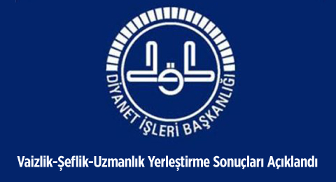 Vaizlik-Şeflik-Uzmanlık Yerleştirme Sonuçları Açıklandı