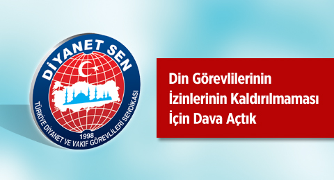 Din Görevlilerinin İzinlerinin Kaldırılmaması İçin Dava Açtık