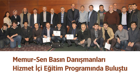 Memur-Sen Basın Danışmanları Hizmet İçi Eğitim Programında Buluştu