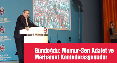 Gündoğdu: Memur-Sen Adalet ve Merhamet Konfederasyonudur