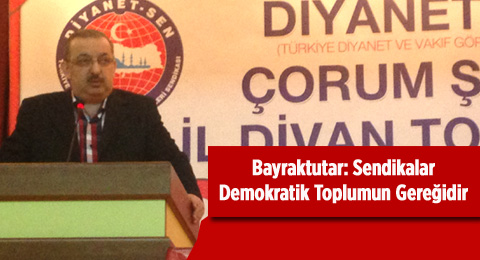 Bayraktutar: Sendikalar Demokratik Toplumun Gereğidir