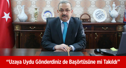 &#8220;Uzaya Uydu Gönderdiniz de Başörtüsüne mi Takıldı&#8221;